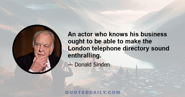 An actor who knows his business ought to be able to make the London telephone directory sound enthralling.