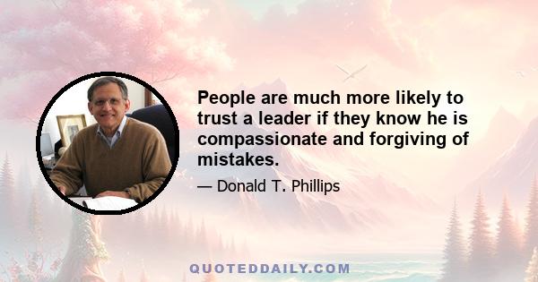 People are much more likely to trust a leader if they know he is compassionate and forgiving of mistakes.