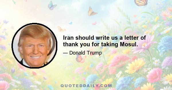 Iran should write us a letter of thank you for taking Mosul.