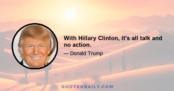 With Hillary Clinton, it's all talk and no action.
