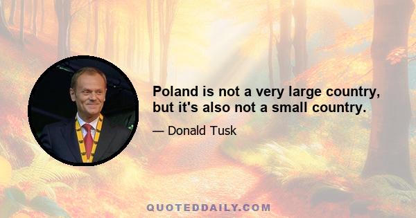 Poland is not a very large country, but it's also not a small country.