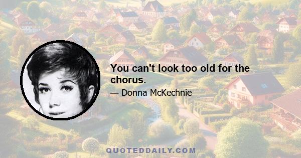 You can't look too old for the chorus.