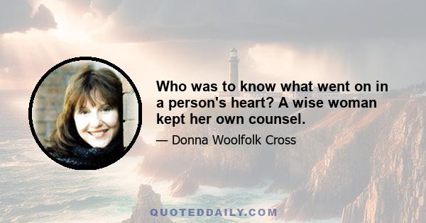 Who was to know what went on in a person's heart? A wise woman kept her own counsel.