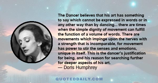 The Dancer believes that his art has something to say which cannot be expressed in words or in any other way than by dancing.