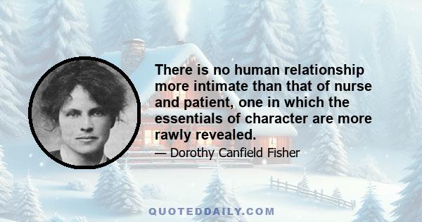 There is no human relationship more intimate than that of nurse and patient, one in which the essentials of character are more rawly revealed.