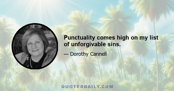 Punctuality comes high on my list of unforgivable sins.