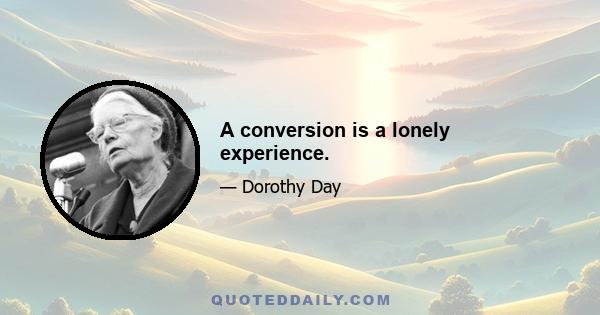 A conversion is a lonely experience.