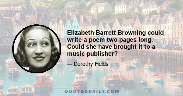 Elizabeth Barrett Browning could write a poem two pages long. Could she have brought it to a music publisher?