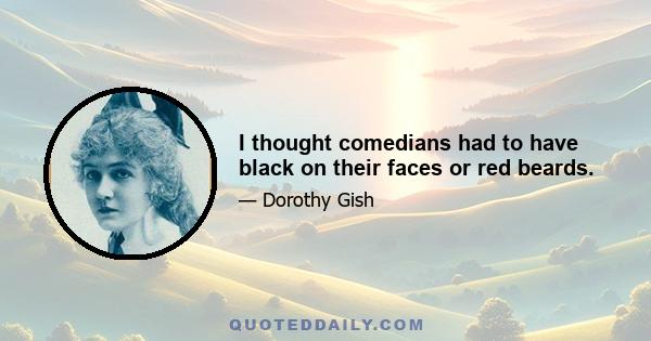 I thought comedians had to have black on their faces or red beards.