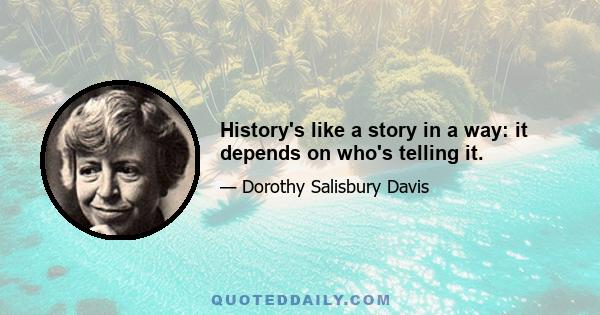 History's like a story in a way: it depends on who's telling it.