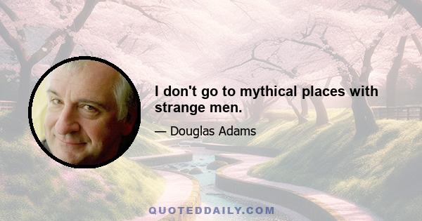 I don't go to mythical places with strange men.