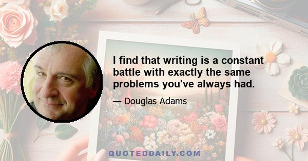 I find that writing is a constant battle with exactly the same problems you've always had.