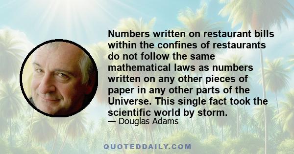 Numbers written on restaurant bills within the confines of restaurants do not follow the same mathematical laws as numbers written on any other pieces of paper in any other parts of the Universe. This single fact took