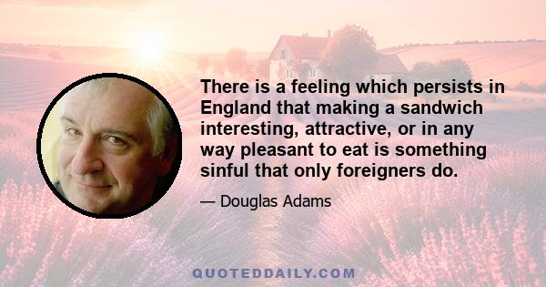 There is a feeling which persists in England that making a sandwich interesting, attractive, or in any way pleasant to eat is something sinful that only foreigners do.