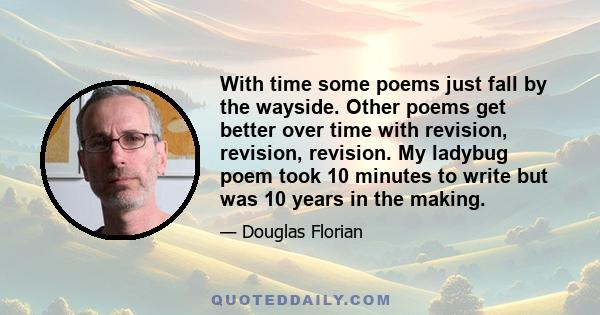 With time some poems just fall by the wayside. Other poems get better over time with revision, revision, revision. My ladybug poem took 10 minutes to write but was 10 years in the making.