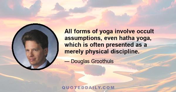 All forms of yoga involve occult assumptions, even hatha yoga, which is often presented as a merely physical discipline.