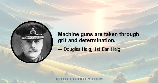 Machine guns are taken through grit and determination.