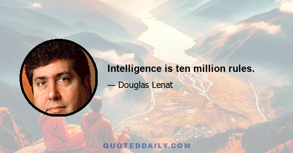 Intelligence is ten million rules.