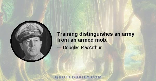 Training distinguishes an army from an armed mob.