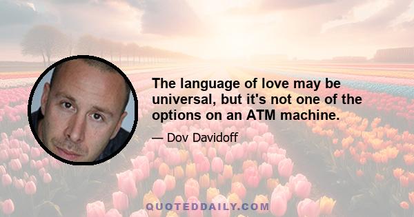 The language of love may be universal, but it's not one of the options on an ATM machine.