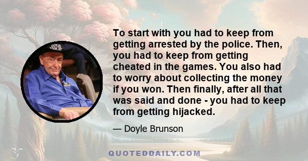 To start with you had to keep from getting arrested by the police. Then, you had to keep from getting cheated in the games. You also had to worry about collecting the money if you won. Then finally, after all that was