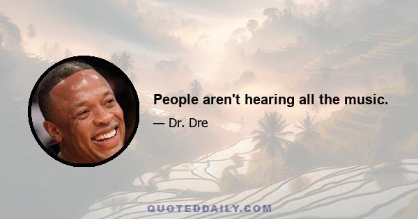 People aren't hearing all the music.