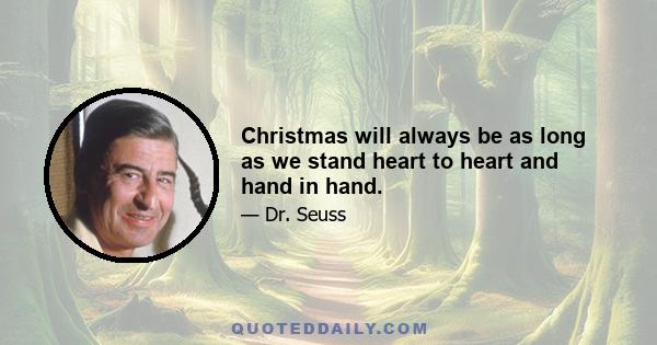 Christmas will always be as long as we stand heart to heart and hand in hand.