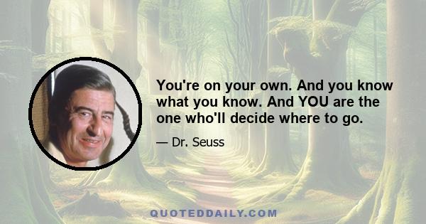 You're on your own. And you know what you know. And YOU are the one who'll decide where to go.