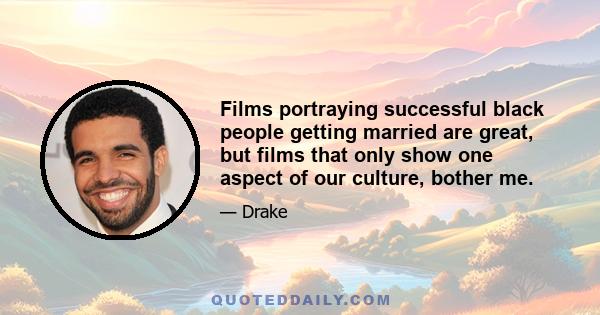 Films portraying successful black people getting married are great, but films that only show one aspect of our culture, bother me.