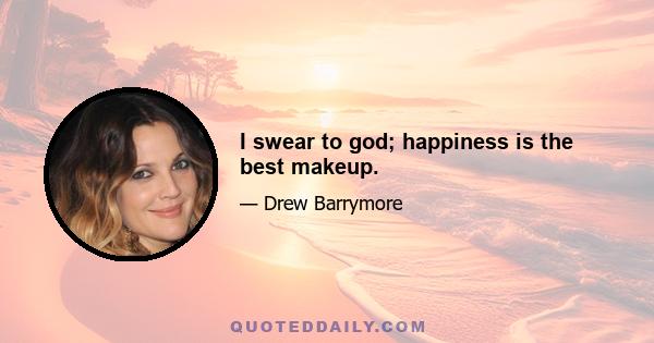 I swear to god; happiness is the best makeup.