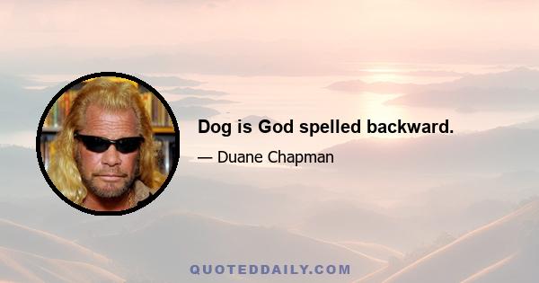 Dog is God spelled backward.