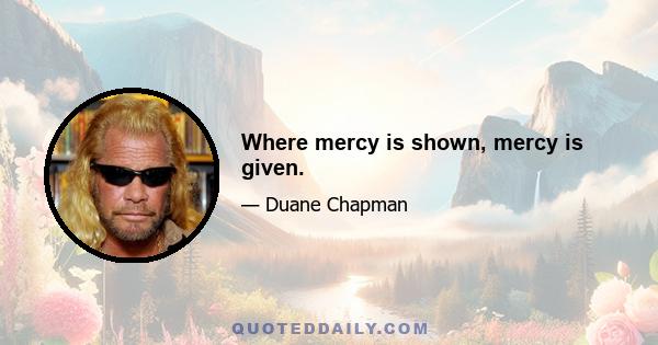 Where mercy is shown, mercy is given.