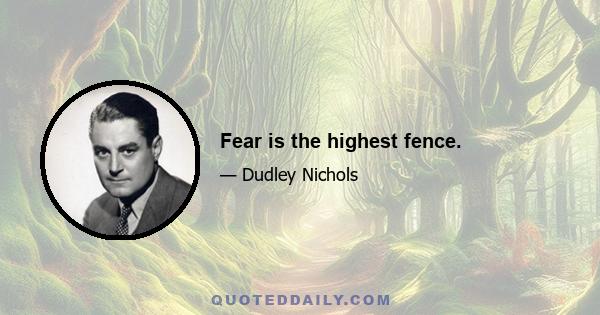 Fear is the highest fence.