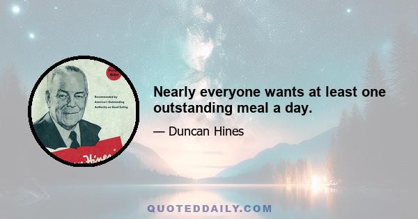 Nearly everyone wants at least one outstanding meal a day.