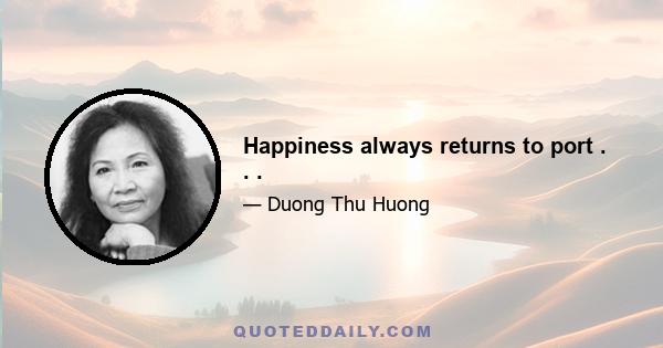 Happiness always returns to port . . .