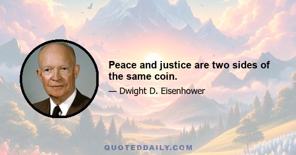 Peace and justice are two sides of the same coin.