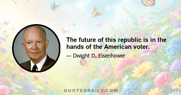 The future of this republic is in the hands of the American voter.