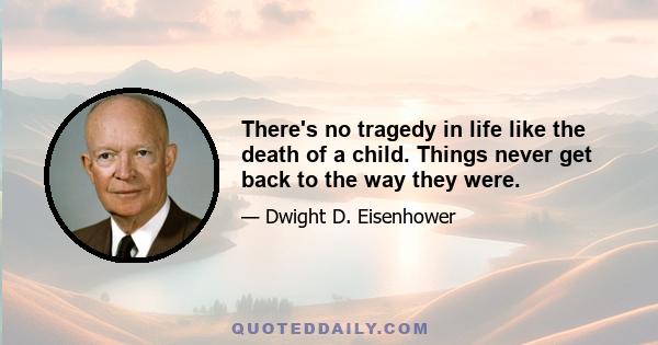 There's no tragedy in life like the death of a child. Things never get back to the way they were.