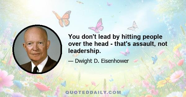 You don't lead by hitting people over the head - that's assault, not leadership.