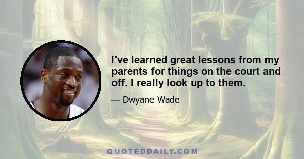 I've learned great lessons from my parents for things on the court and off. I really look up to them.