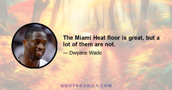 The Miami Heat floor is great, but a lot of them are not.