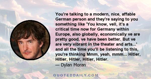 You're talking to a modern, nice, affable German person and they're saying to you something like 'You know, vell, it's a critical time now for Germany within Europe, also globally, economically ve are pretty good, ve