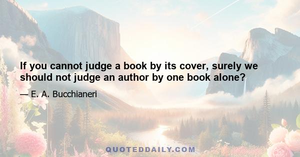 If you cannot judge a book by its cover, surely we should not judge an author by one book alone?