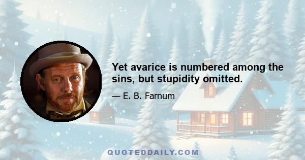 Yet avarice is numbered among the sins, but stupidity omitted.