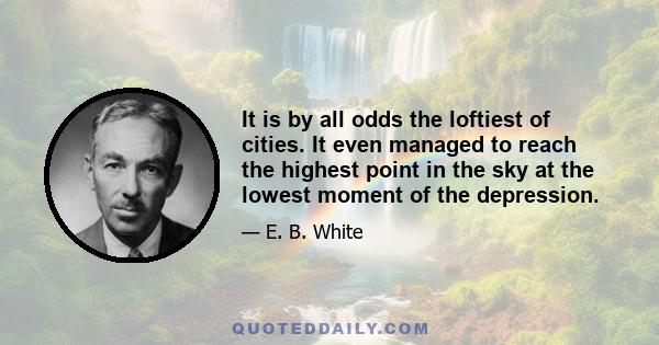 It is by all odds the loftiest of cities. It even managed to reach the highest point in the sky at the lowest moment of the depression.