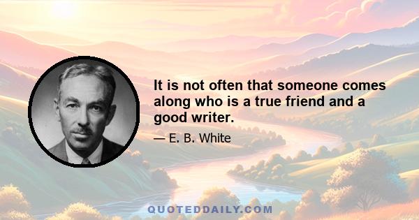 It is not often that someone comes along who is a true friend and a good writer.