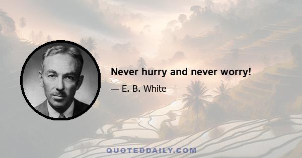 Never hurry and never worry!