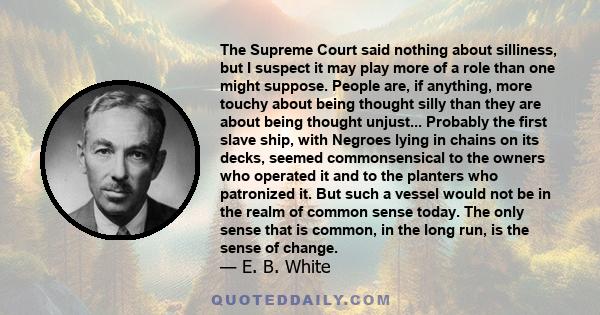 The Supreme Court said nothing about silliness, but I suspect it may play more of a role than one might suppose. People are, if anything, more touchy about being thought silly than they are about being thought unjust... 