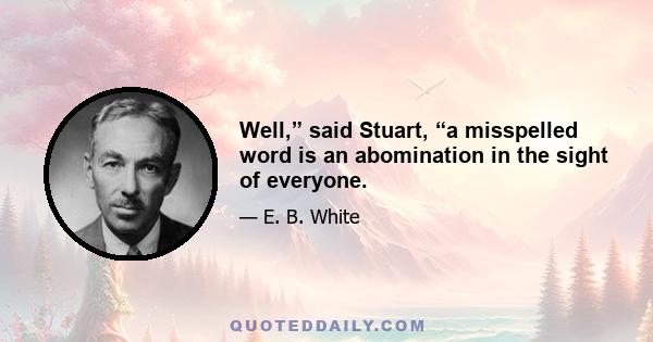 Well,” said Stuart, “a misspelled word is an abomination in the sight of everyone.