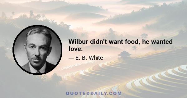 Wilbur didn't want food, he wanted love.